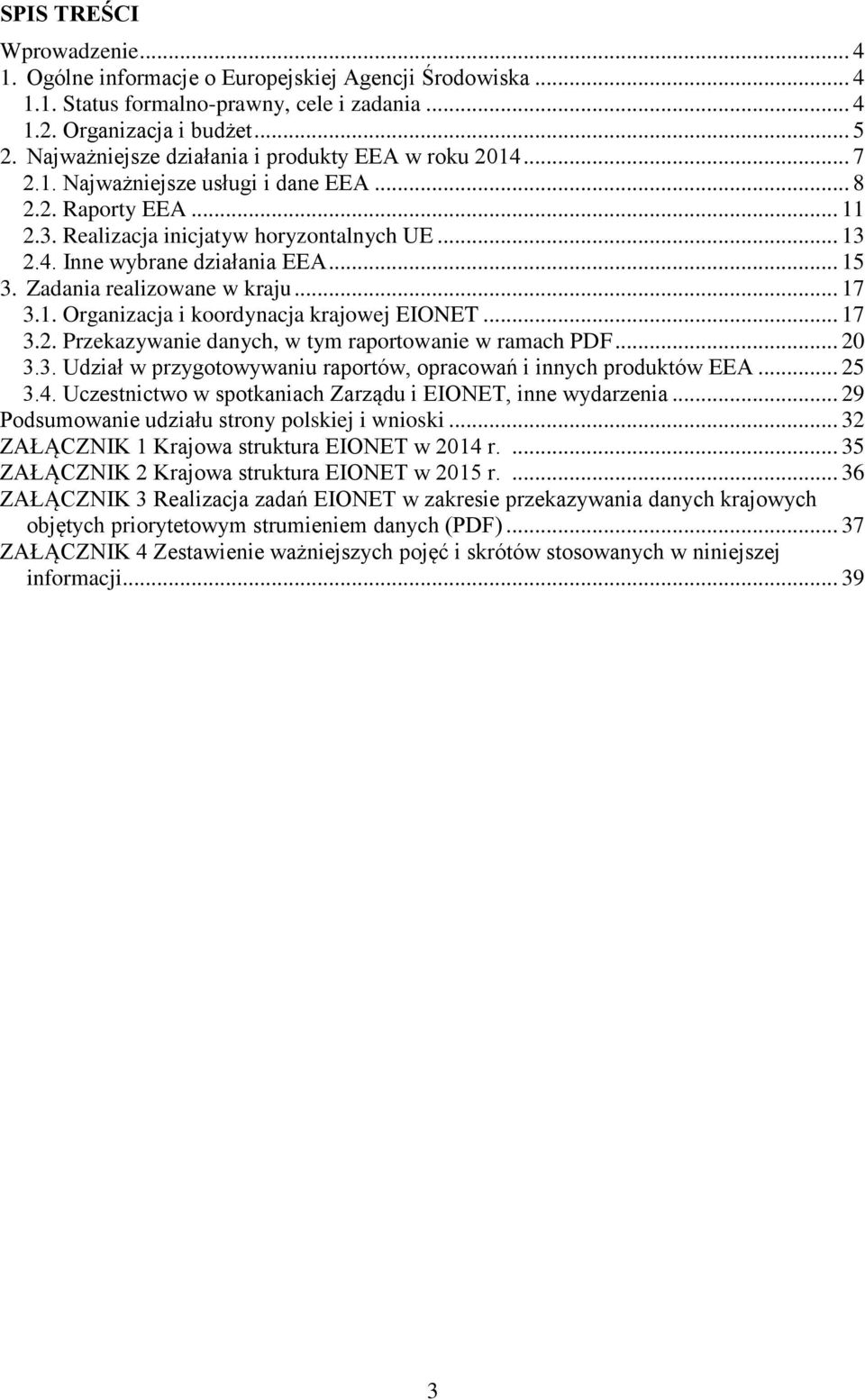 .. 15 3. Zadania realizowane w kraju... 17 3.1. Organizacja i koordynacja krajowej EIONET... 17 3.2. Przekazywanie danych, w tym raportowanie w ramach PDF... 20 3.3. Udział w przygotowywaniu raportów, opracowań i innych produktów EEA.