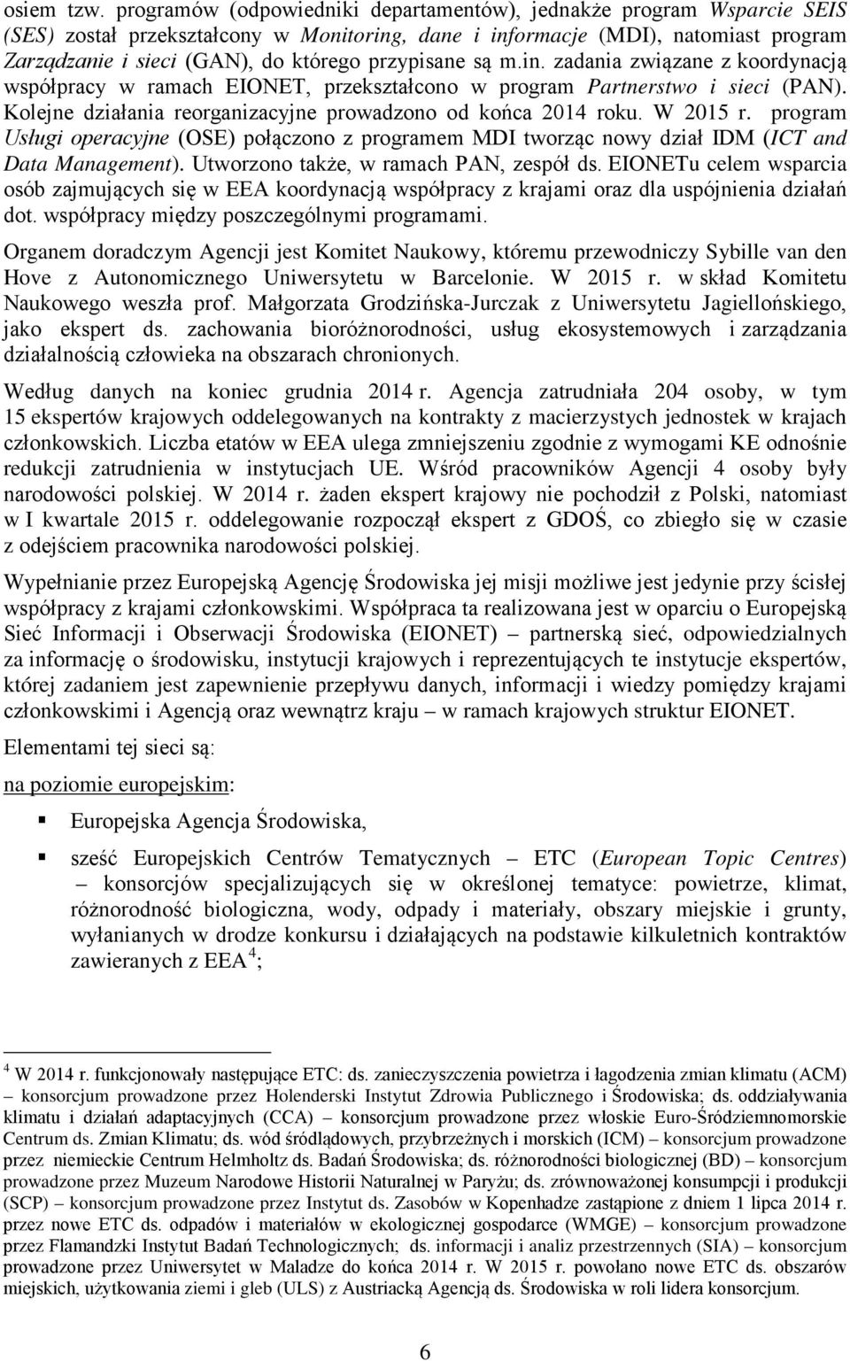 przypisane są m.in. zadania związane z koordynacją współpracy w ramach EIONET, przekształcono w program Partnerstwo i sieci (PAN). Kolejne działania reorganizacyjne prowadzono od końca 2014 roku.