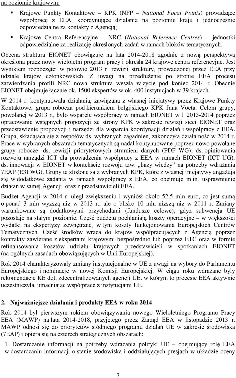 Obecna struktura EIONET obowiązuje na lata 2014-2018 zgodnie z nową perspektywą określoną przez nowy wieloletni program pracy i określa 24 krajowe centra referencyjne.