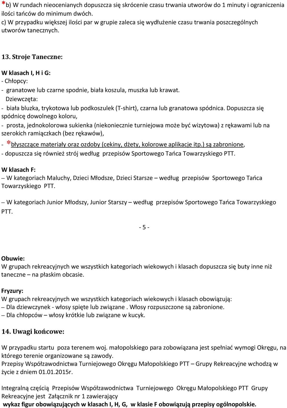 Stroje Taneczne: W klasach I, H i G: - Chłopcy: - granatowe lub czarne spodnie, biała koszula, muszka lub krawat.
