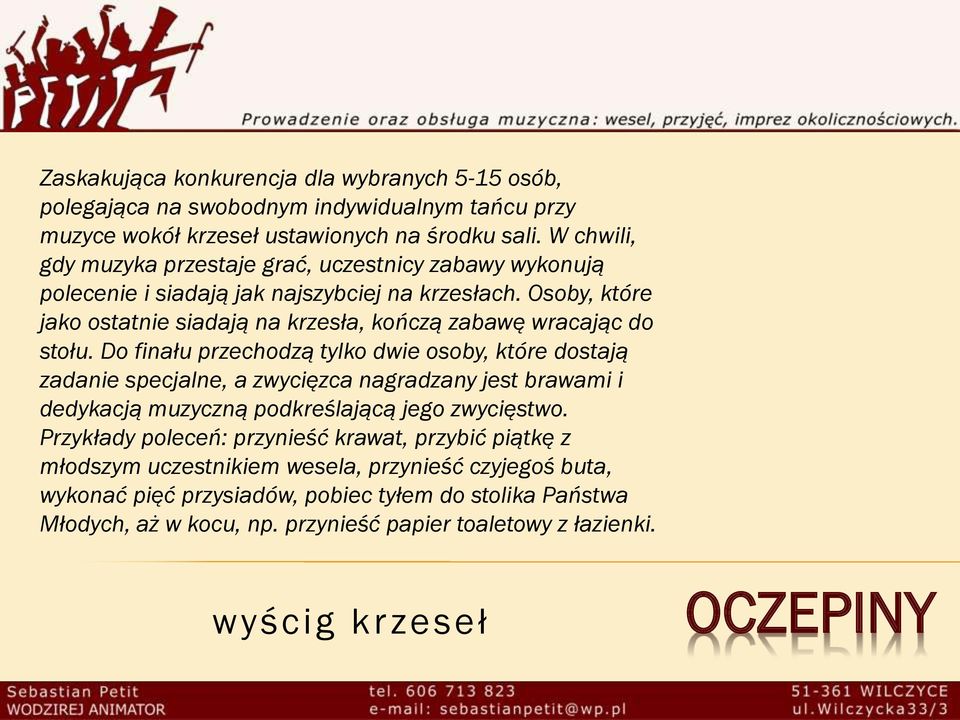 Osoby, które jako ostatnie siadają na krzesła, kończą zabawę wracając do stołu.