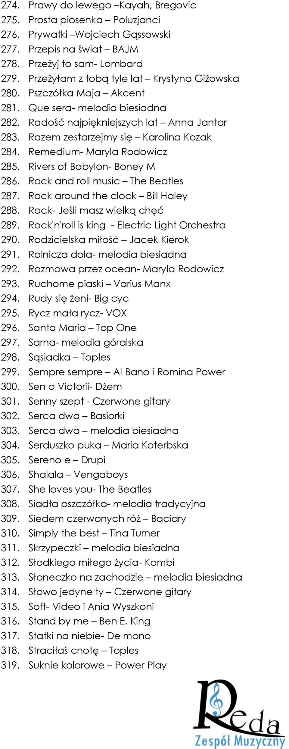 Remedium- Maryla Rodowicz 285. Rivers of Babylon- Boney M 286. Rock and roll music The Beatles 287. Rock around the clock Bill Haley 288. Rock- Jeśli masz wielką chęć 289.