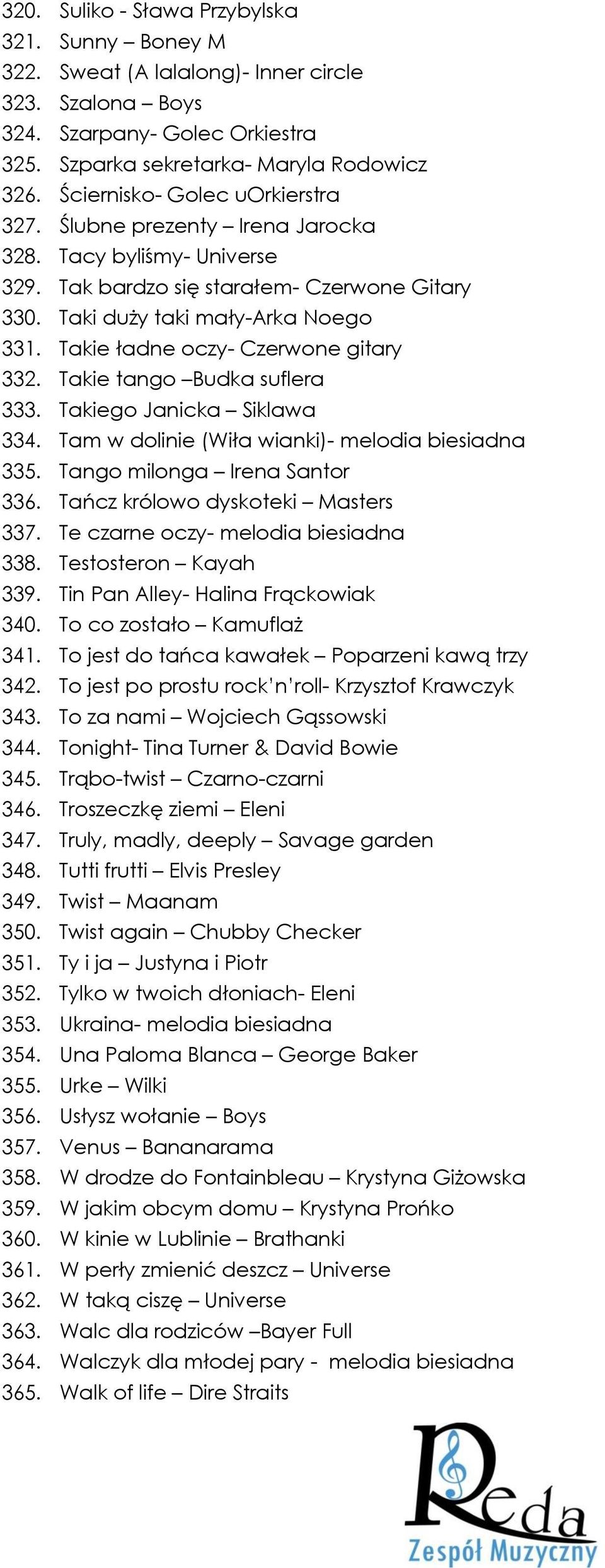 Takie ładne oczy- Czerwone gitary 332. Takie tango Budka suflera 333. Takiego Janicka Siklawa 334. Tam w dolinie (Wiła wianki)- melodia biesiadna 335. Tango milonga Irena Santor 336.