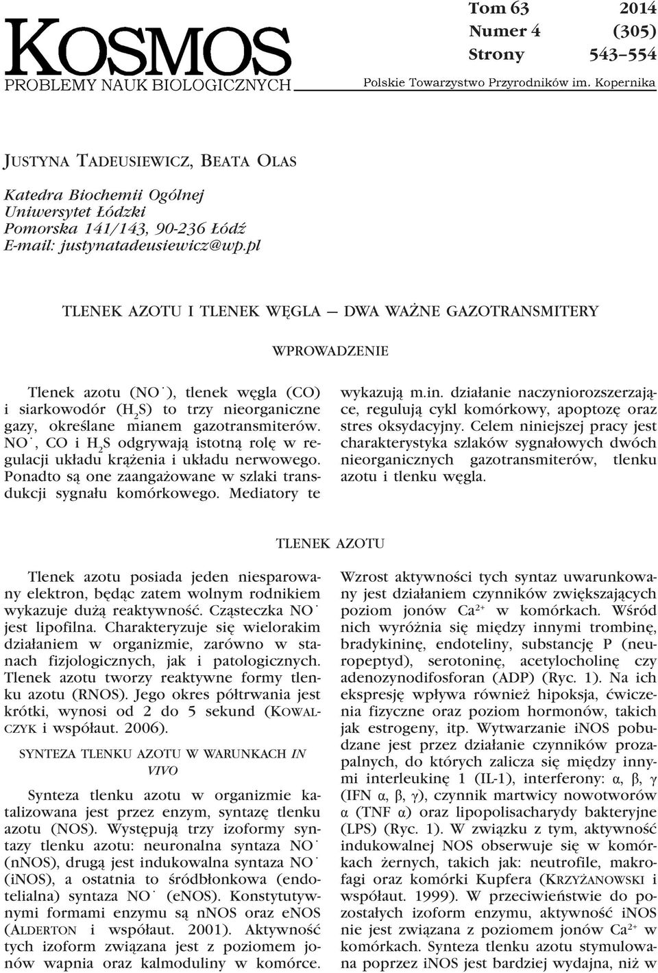 NO, CO i H 2 S odgrywają istotną rolę w regulacji układu krążenia i układu nerwowego. Ponadto są one zaangażowane w szlaki transdukcji sygnału komórkowego. Mediatory te wykazują m.in.