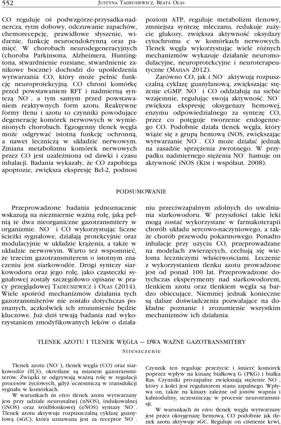 W chorobach neurodegeneracyjnych (choroba Parkinsona, Alzheimera, Huntingtona, stwardnienie rozsiane, stwardnienie zanikowe boczne) dochodzi do upośledzenia wytwarzania CO, który może pełnić funkcję