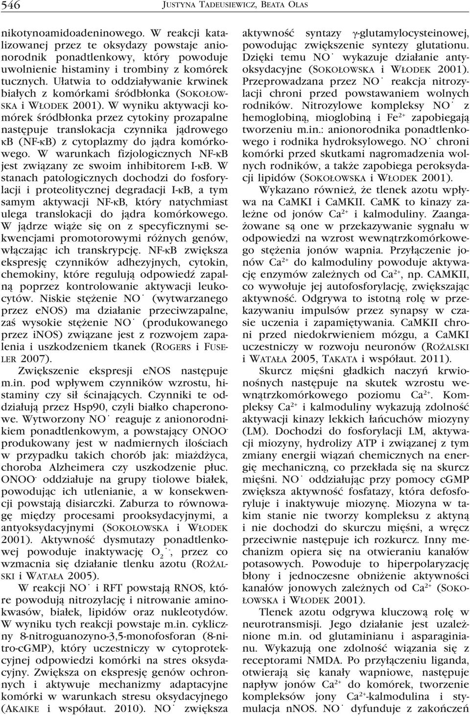 Ułatwia to oddziaływanie krwinek białych z komórkami śródbłonka (Sokołowska i Włodek 2001).