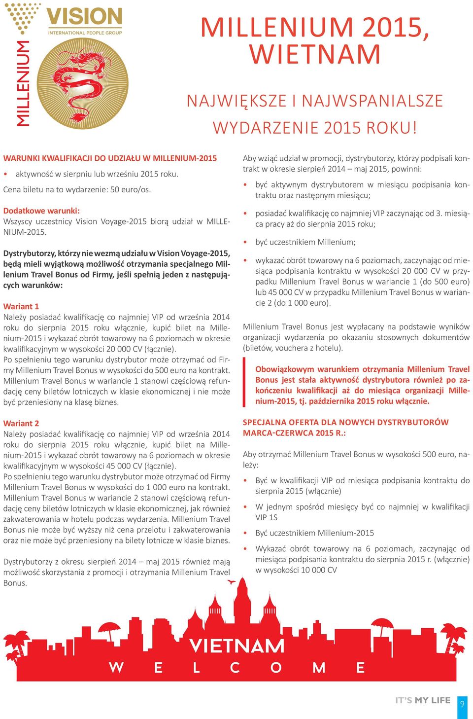 Dystrybutorzy, którzy nie wezmą udziału w Vision Voyage-2015, będą mieli wyjątkową możliwość otrzymania specjalnego Millenium Travel Bonus od Firmy, jeśli spełnią jeden z następujących warunków:
