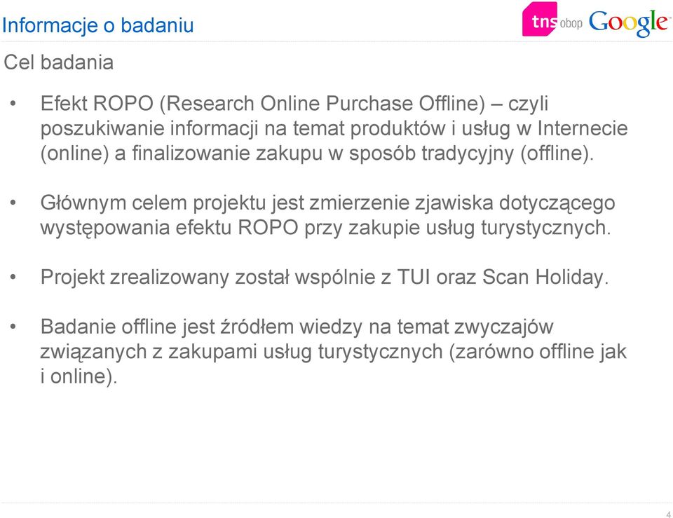 Głównym celem projektu jest zmierzenie zjawiska dotyczącego występowania efektu ROPO przy zakupie usług turystycznych.