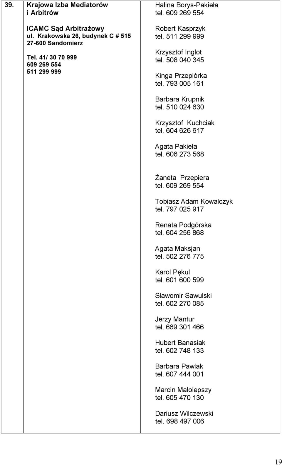 604 626 617 Agata Pakieła tel. 606 273 568 Żaneta Przepiera tel. 609 269 554 Tobiasz Adam Kowalczyk tel. 797 025 917 Renata Podgórska tel. 604 256 868 Agata Maksjan tel.