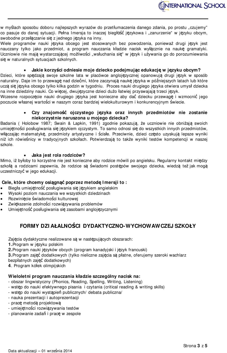 Wiele programów nauki języka obcego jest stosowanych bez powodzenia, ponieważ drugi język jest nauczany tylko jako przedmiot, a program nauczania kładzie nacisk wyłącznie na naukę gramatyki.