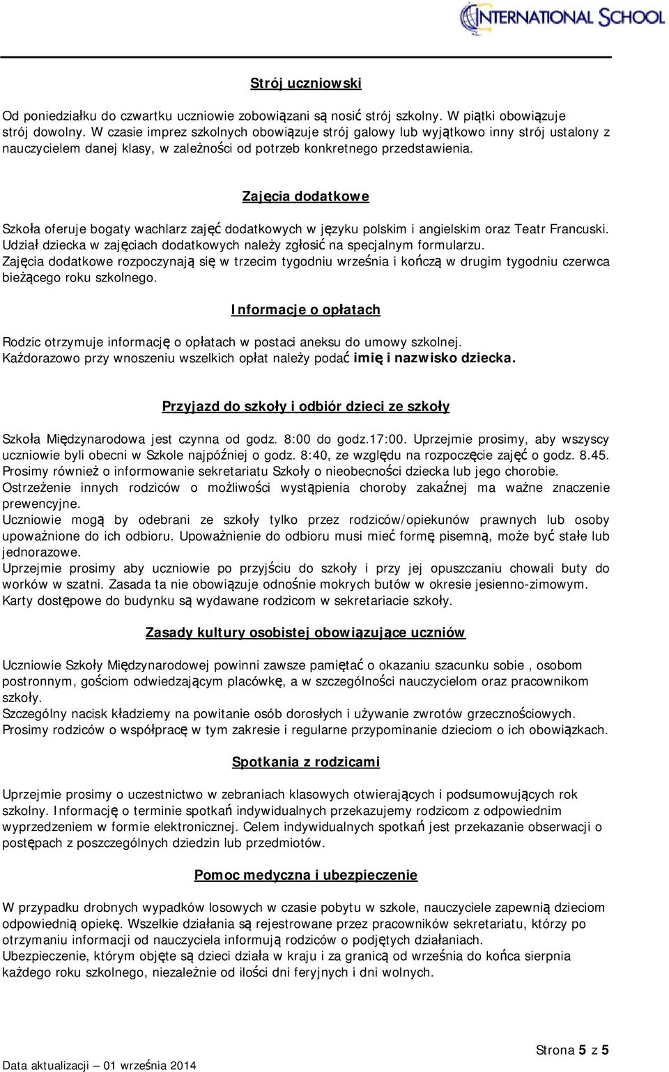 Zajęcia dodatkowe Szkoła oferuje bogaty wachlarz zajęć dodatkowych w języku polskim i angielskim oraz Teatr Francuski. Udział dziecka w zajęciach dodatkowych należy zgłosić na specjalnym formularzu.