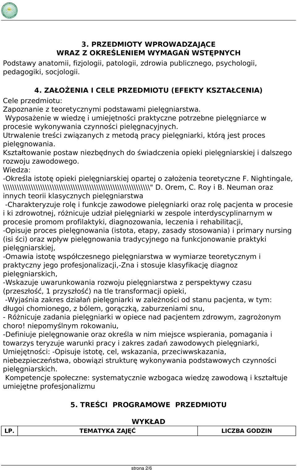 Wyposażenie w wiedzę i umiejętności praktyczne potrzebne pielęgniarce w procesie wykonywania czynności pielęgnacyjnych.