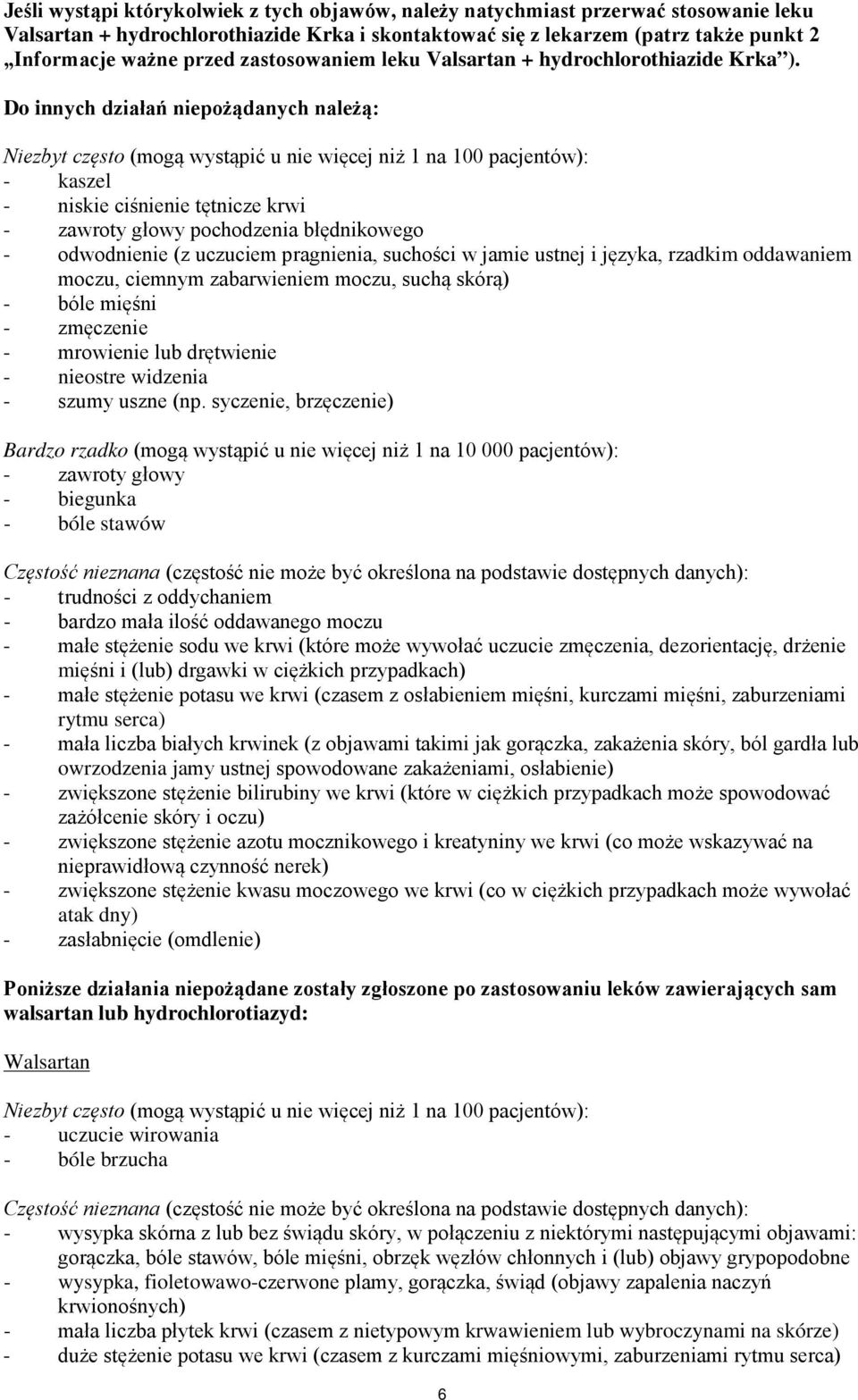 Do innych działań niepożądanych należą: Niezbyt często (mogą wystąpić u nie więcej niż 1 na 100 pacjentów): - kaszel - niskie ciśnienie tętnicze krwi - zawroty głowy pochodzenia błędnikowego -