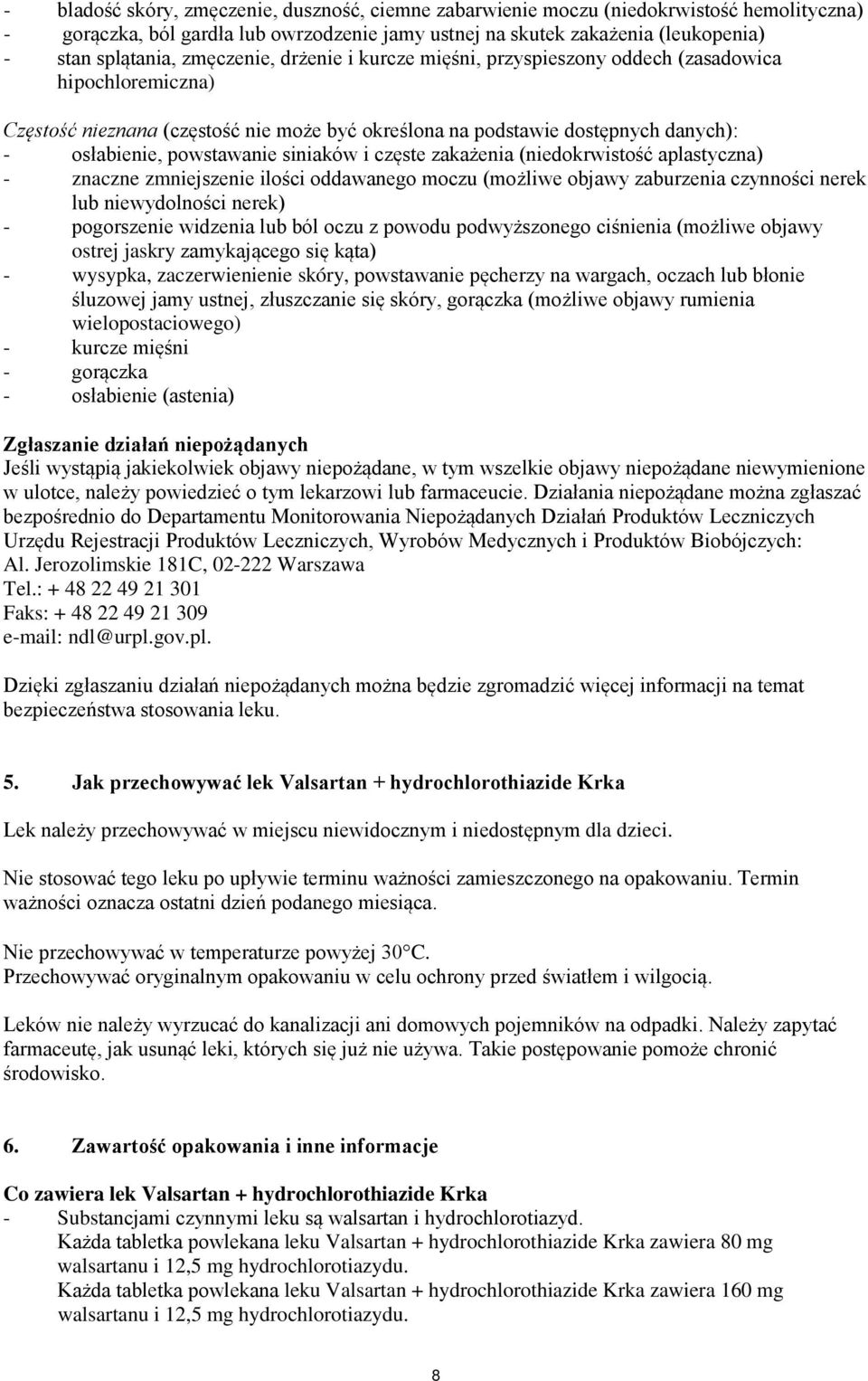 siniaków i częste zakażenia (niedokrwistość aplastyczna) - znaczne zmniejszenie ilości oddawanego moczu (możliwe objawy zaburzenia czynności nerek lub niewydolności nerek) - pogorszenie widzenia lub