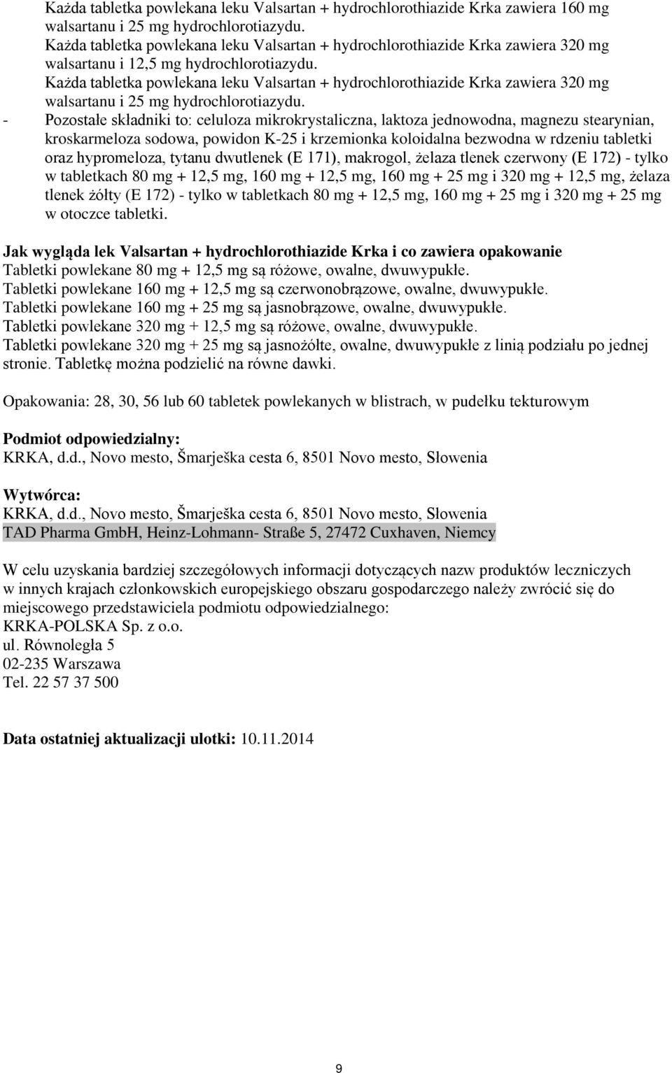Każda tabletka powlekana leku Valsartan + hydrochlorothiazide Krka zawiera 320 mg walsartanu i 25 mg hydrochlorotiazydu.