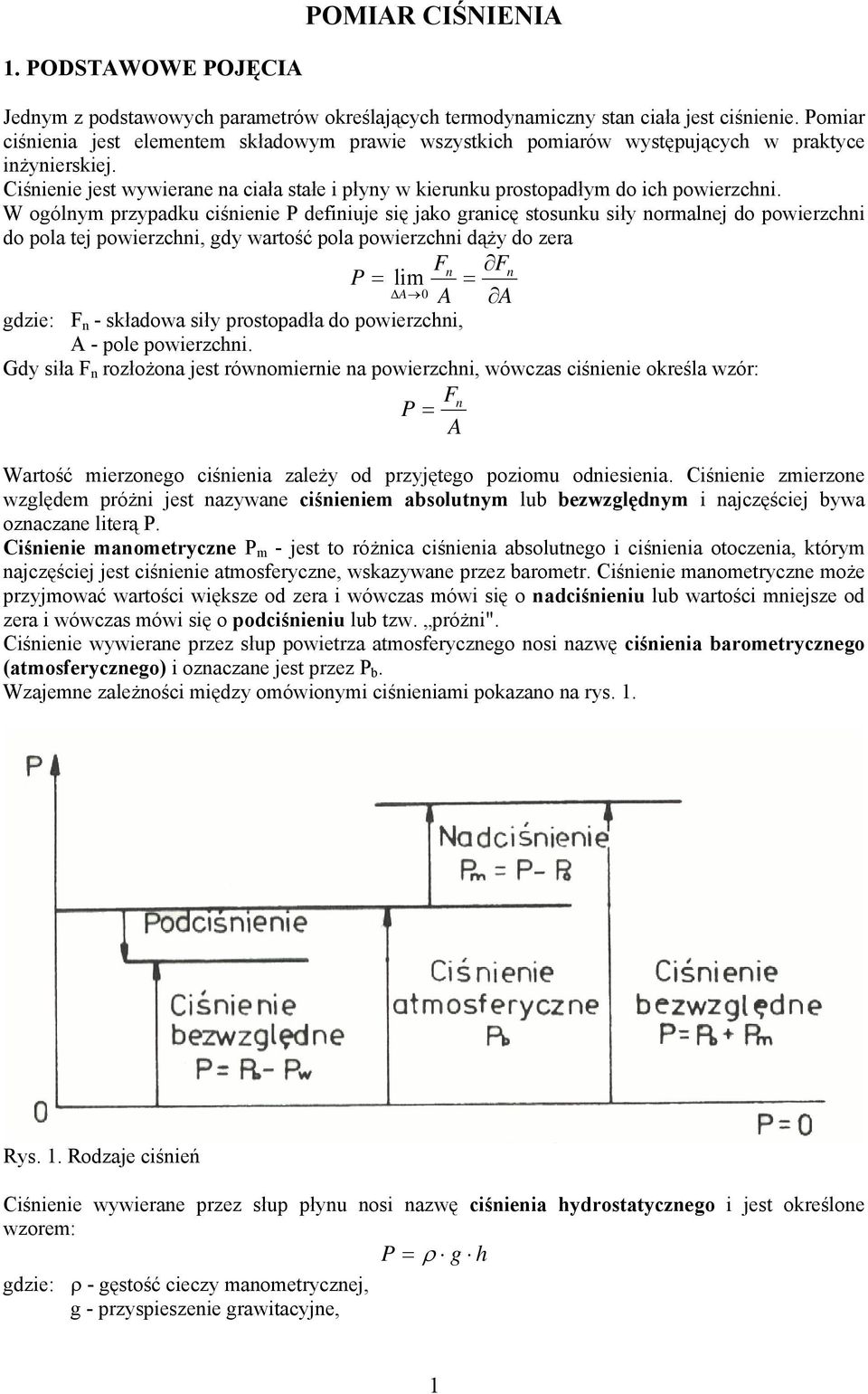 W ogólnym przypadku ciśnienie P definiuje się jako granicę stosunku siły normalnej do powierzchni do pola tej powierzchni, gdy wartość pola powierzchni dąży do zera Fn Fn P = lim = A 0 A A gdzie: F n