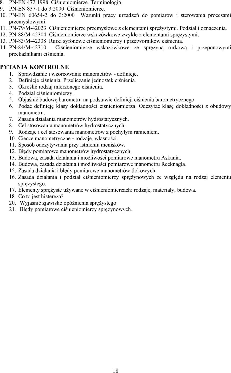 PN-83/M-42308 Rurki syfonowe ciśnieniomierzy i przetworników ciśnienia. 14. PN-84/M-42310 Ciśnieniomierze wskazówkowe ze sprężyną rurkową i przeponowymi przekaźnikami ciśnienia. PYTANIA KONTROLNE 1.