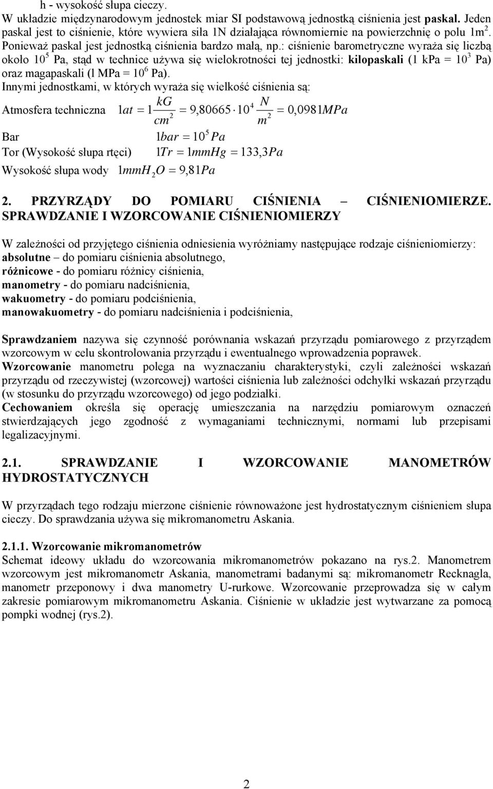 : ciśnienie barometryczne wyraża się liczbą około 10 5 Pa, stąd w technice używa się wielokrotności tej jednostki: kilopaskali (1 kpa = 10 3 Pa) oraz magapaskali (l MPa = 10 6 Pa).