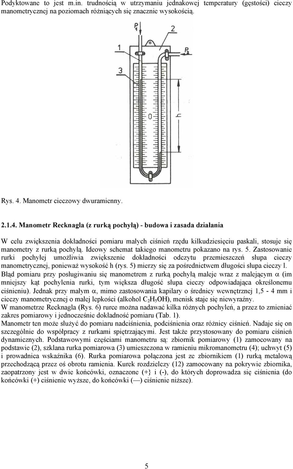Manometr Recknagla (z rurką pochyłą) - budowa i zasada działania W celu zwiększenia dokładności pomiaru małych ciśnień rzędu kilkudziesięciu paskali, stosuje się manometry z rurką pochyłą.