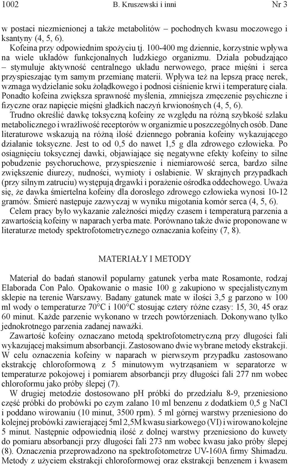 Działa pobudzająco stymuluje aktywność centralnego układu nerwowego, prace mięśni i serca przyspieszając tym samym przemianę materii.