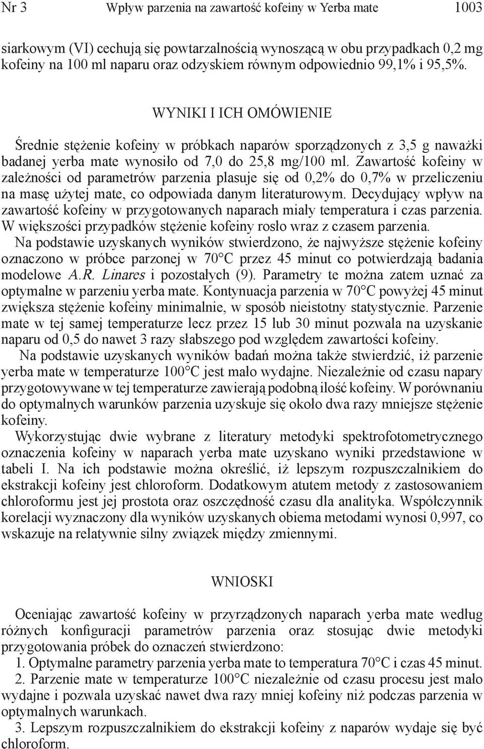 Zawartość kofeiny w zależności od parametrów parzenia plasuje się od 0,2% do 0,7% w przeliczeniu na masę użytej mate, co odpowiada danym literaturowym.