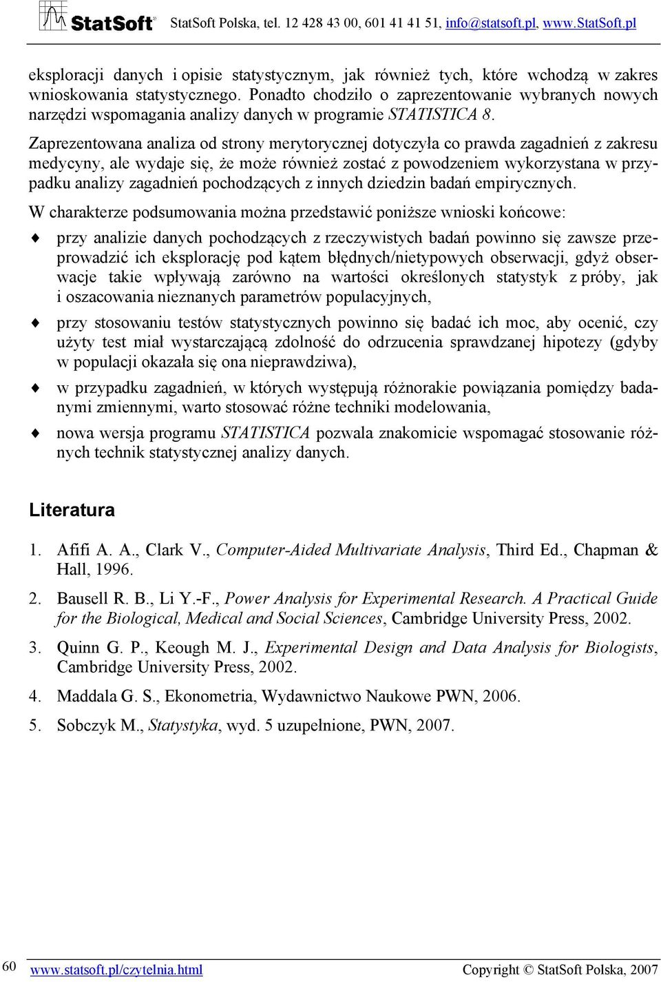 Zaprezentowana analiza od strony merytorycznej dotyczyła co prawda zagadnień z zakresu medycyny, ale wydaje się, że może również zostać z powodzeniem wykorzystana w przypadku analizy zagadnień