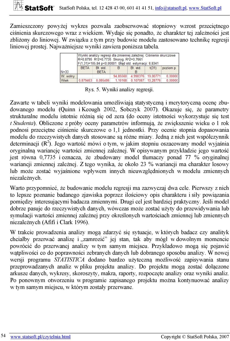 Zawarte w tabeli wyniki modelowania umożliwiają statystyczną i merytoryczną ocenę zbudowanego modelu (Quinn i Keough 2002, Sobczyk 2007).