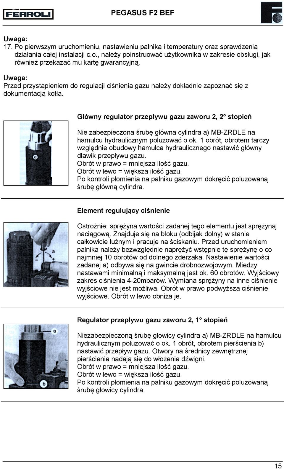 Główny regulator przepływu gazu zaworu 2, 2 stopień Nie zabezpieczona śrubę główna cylindra a) MB-ZRDLE na hamulcu hydraulicznym poluzować o ok.