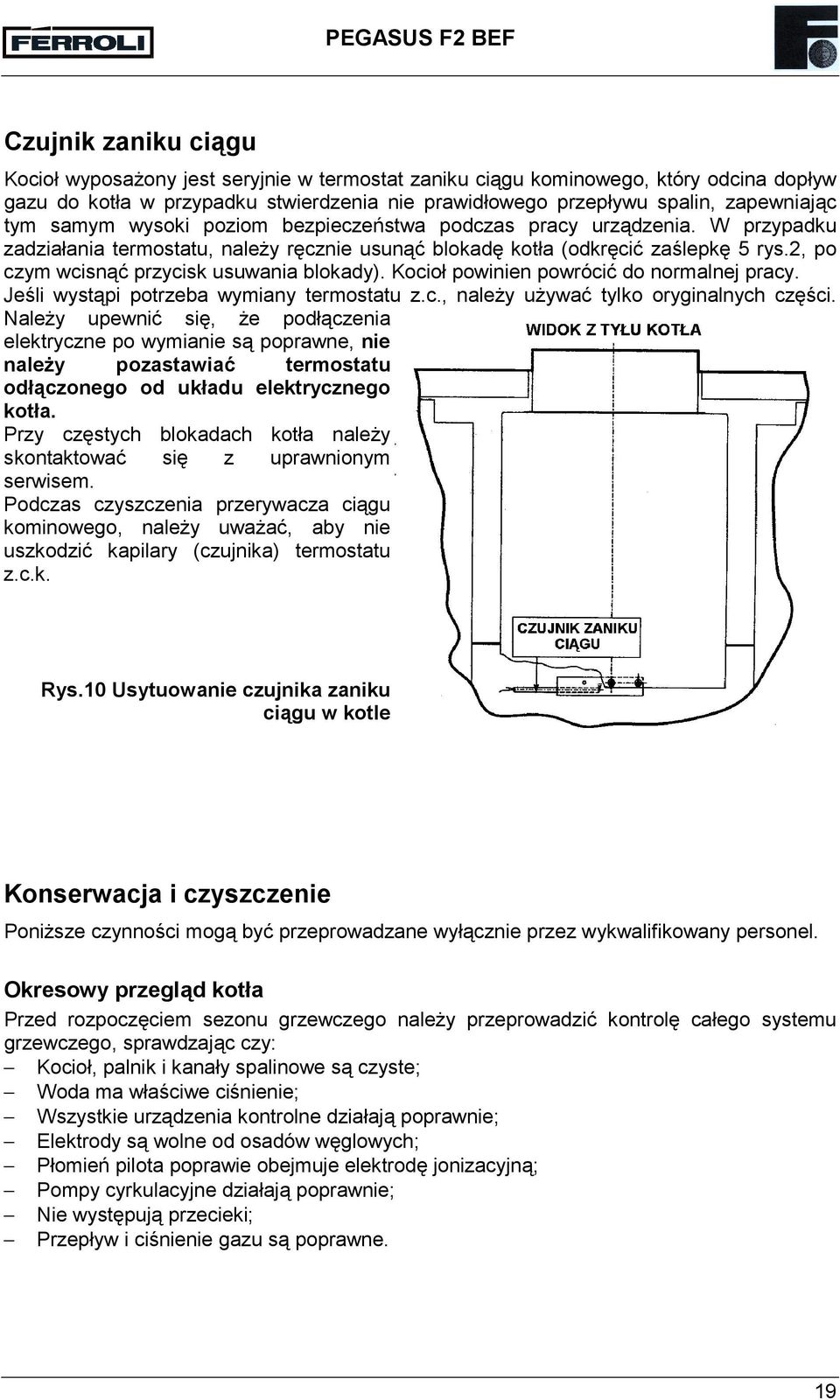 2, po czym wcisnąć przycisk usuwania blokady). Kocioł powinien powrócić do normalnej pracy. Jeśli wystąpi potrzeba wymiany termostatu z.c., należy używać tylko oryginalnych części.