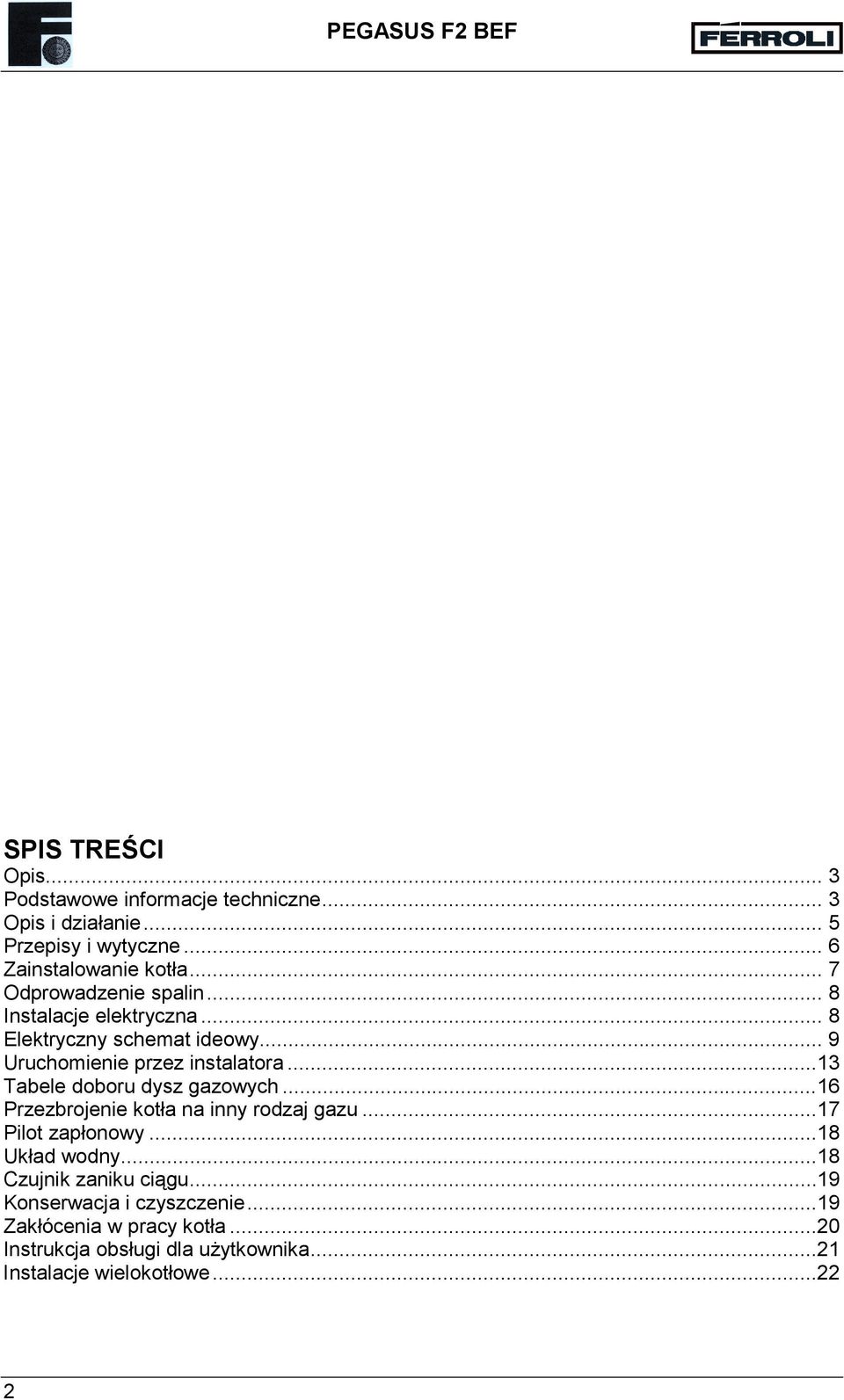 ..13 Tabele doboru dysz gazowych...16 Przezbrojenie kotła na inny rodzaj gazu...17 Pilot zapłonowy...18 Układ wodny.