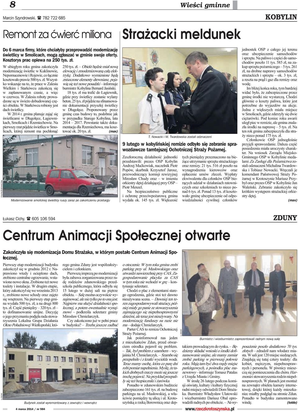 W Zalesiu roboty prowadzone s¹ w œwie o dobudowanej czêœci obiektu. W Starkówcu robiony jest dach œwietlicy. W 2014 r.