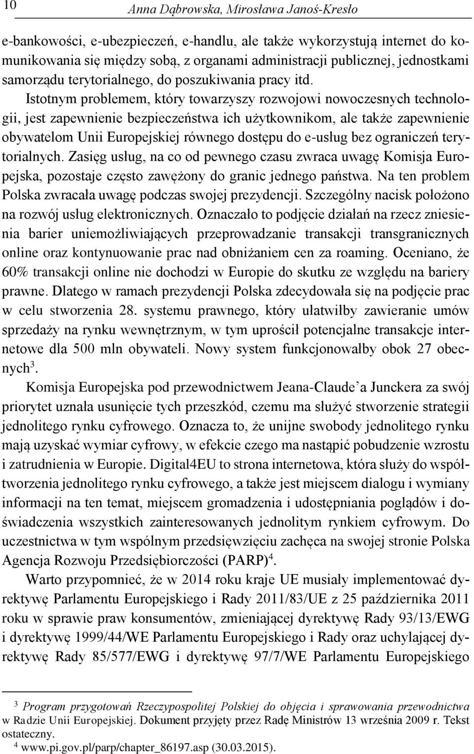 Istotnym problemem, który towarzyszy rozwojowi nowoczesnych technologii, jest zapewnienie bezpieczeństwa ich użytkownikom, ale także zapewnienie obywatelom Unii Europejskiej równego dostępu do
