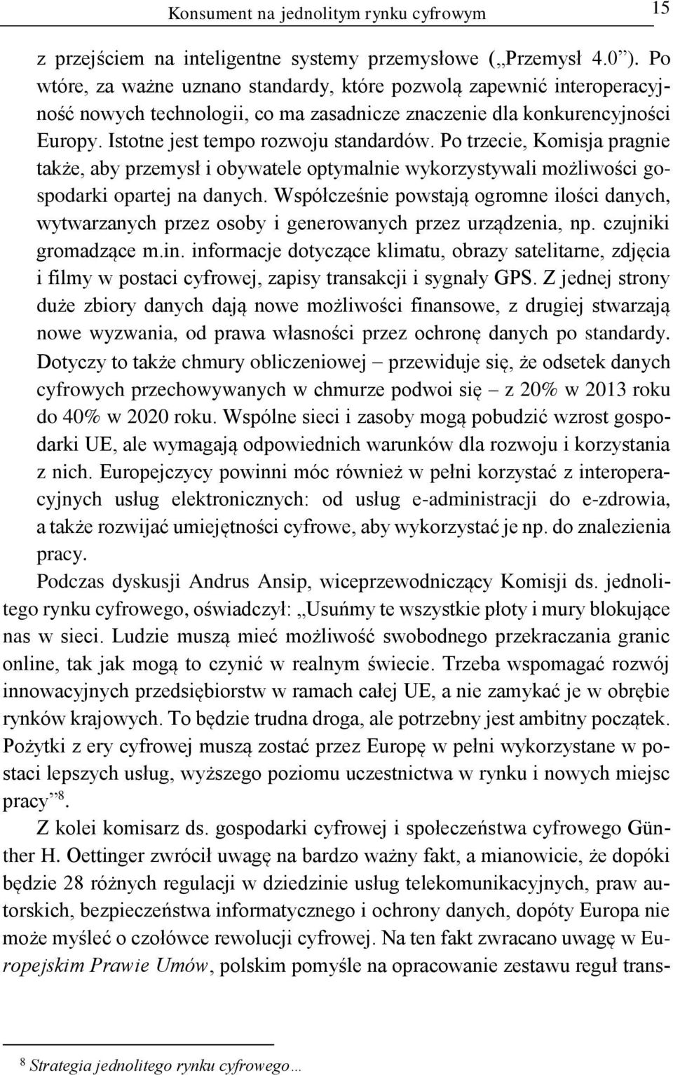 Po trzecie, Komisja pragnie także, aby przemysł i obywatele optymalnie wykorzystywali możliwości gospodarki opartej na danych.