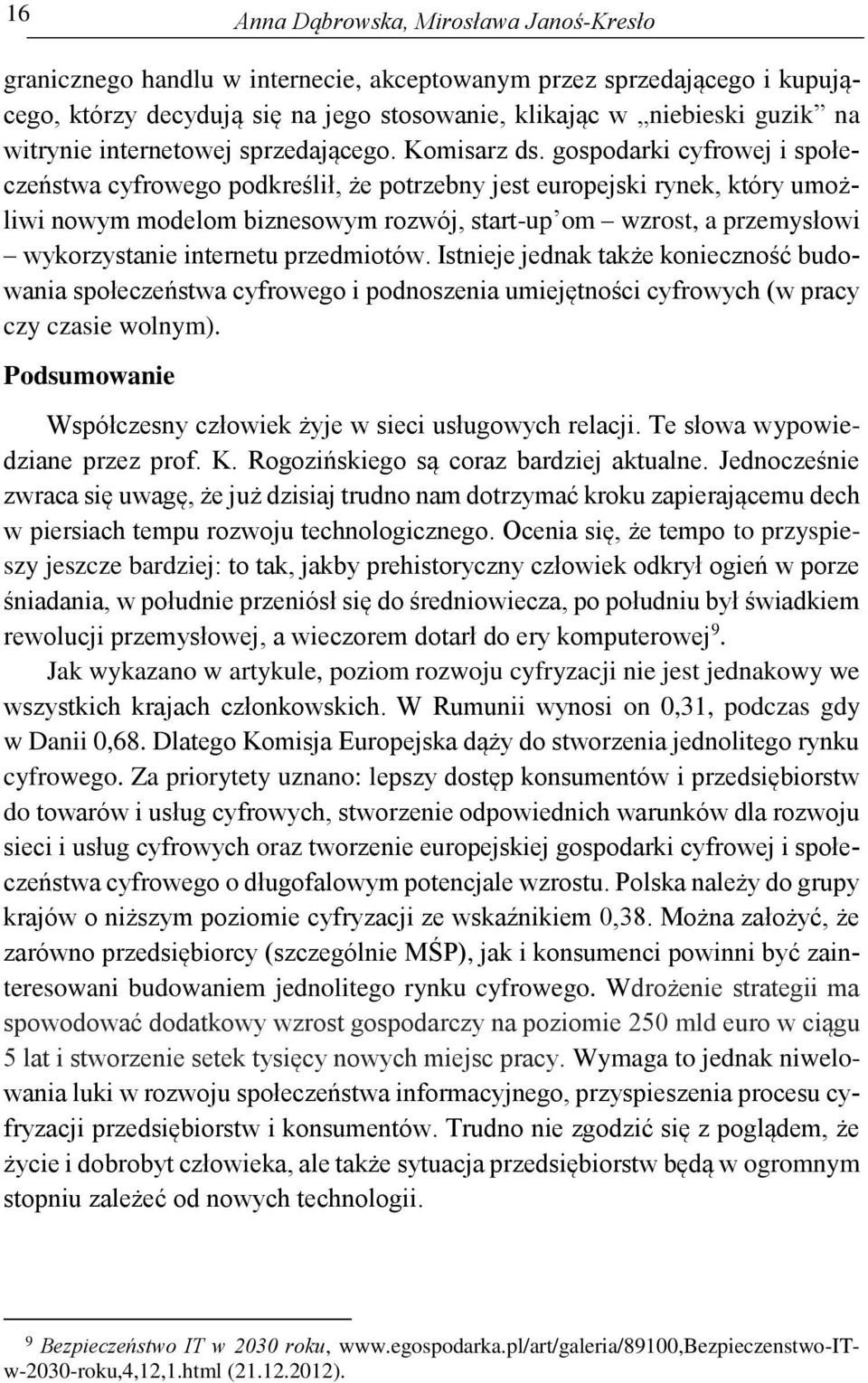 gospodarki cyfrowej i społeczeństwa cyfrowego podkreślił, że potrzebny jest europejski rynek, który umożliwi nowym modelom biznesowym rozwój, start-up om wzrost, a przemysłowi wykorzystanie internetu