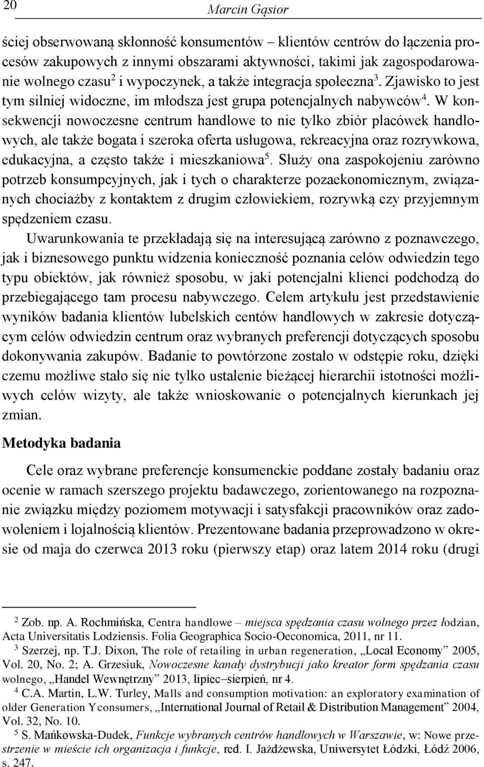 W konsekwencji nowoczesne centrum handlowe to nie tylko zbiór placówek handlowych, ale także bogata i szeroka oferta usługowa, rekreacyjna oraz rozrywkowa, edukacyjna, a często także i mieszkaniowa 5.