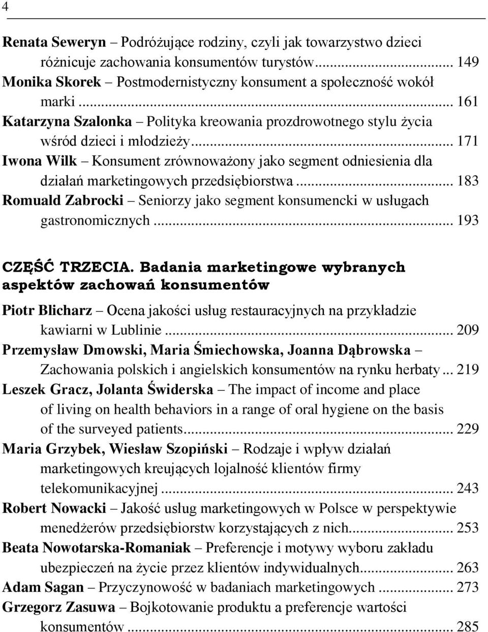 .. 171 Iwona Wilk Konsument zrównoważony jako segment odniesienia dla działań marketingowych przedsiębiorstwa... 183 Romuald Zabrocki Seniorzy jako segment konsumencki w usługach gastronomicznych.