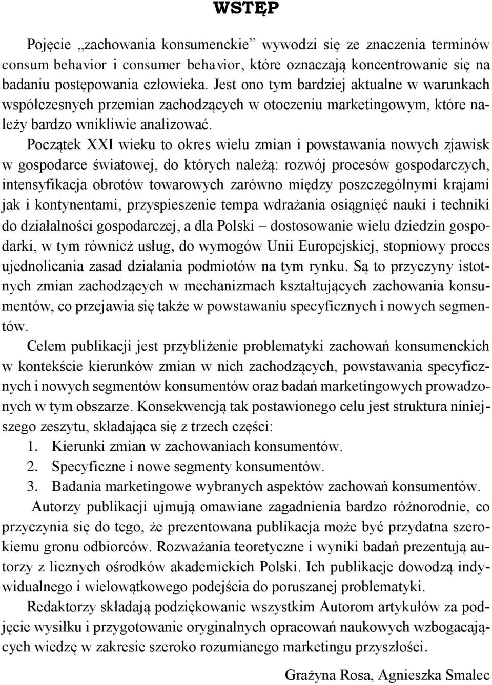 Początek XXI wieku to okres wielu zmian i powstawania nowych zjawisk w gospodarce światowej, do których należą: rozwój procesów gospodarczych, intensyfikacja obrotów towarowych zarówno między