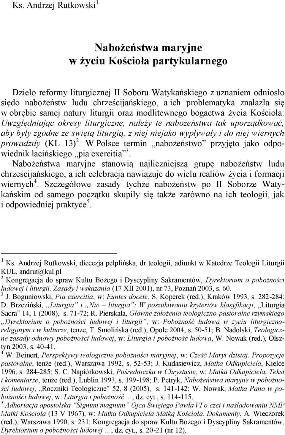 świętą liturgią, z niej niejako wypływały i do niej wiernych prowadziły (KL 13) 2. W Polsce termin nabożeństwo przyjęto jako odpowiednik łacińskiego pia exercitia 3.