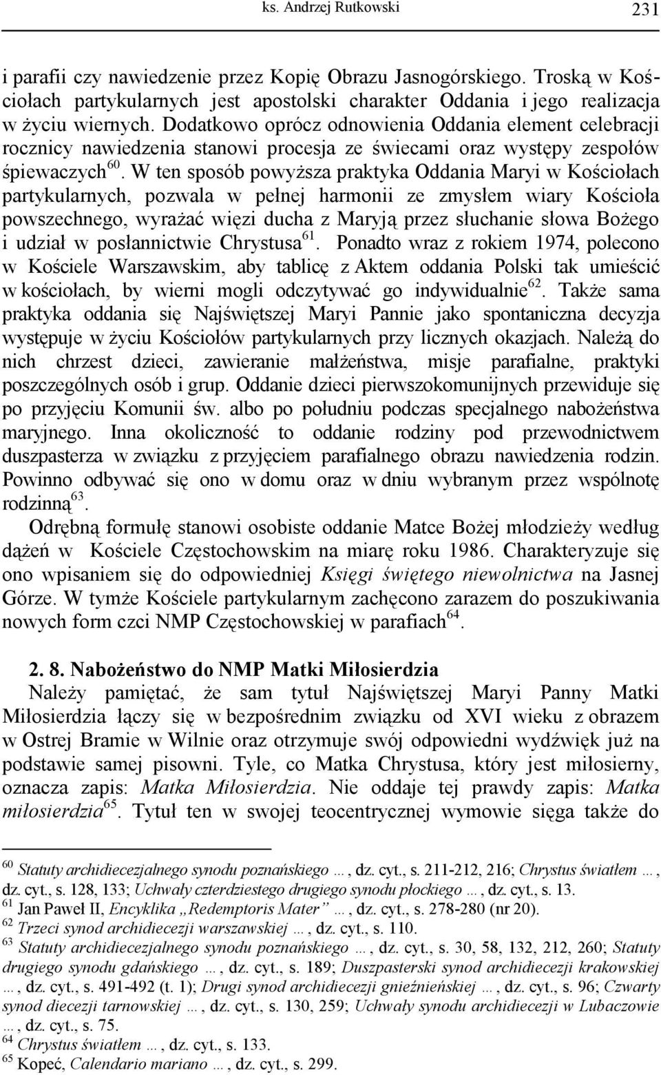 W ten sposób powyższa praktyka Oddania Maryi w Kościołach partykularnych, pozwala w pełnej harmonii ze zmysłem wiary Kościoła powszechnego, wyrażać więzi ducha z Maryją przez słuchanie słowa Bożego i