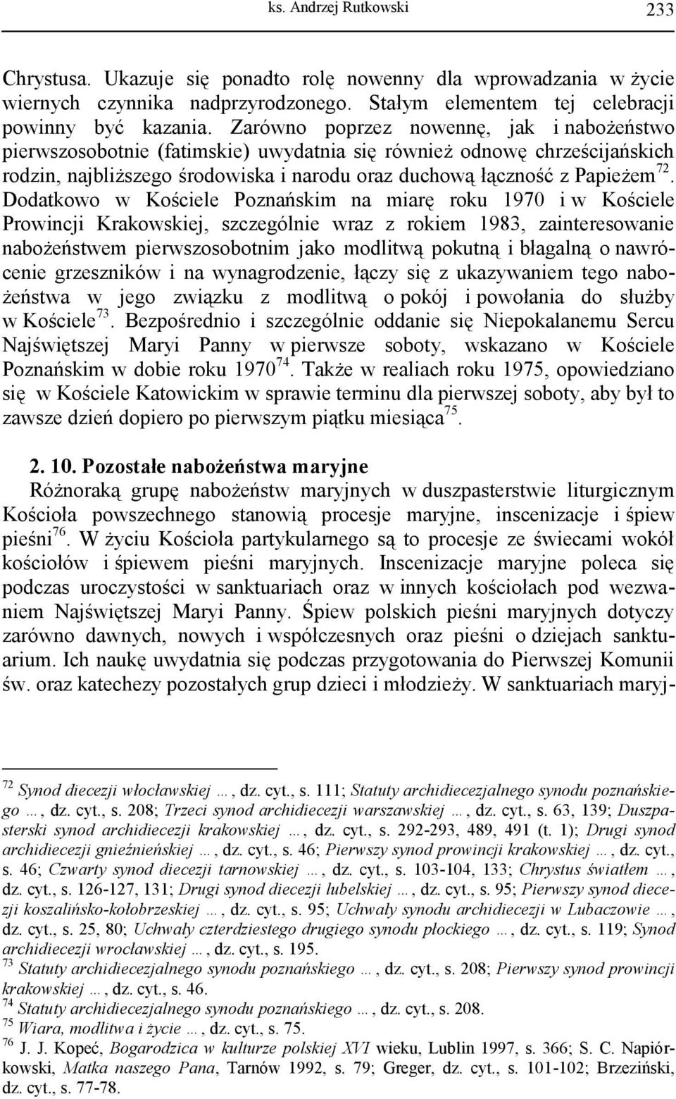 Dodatkowo w Kościele Poznańskim na miarę roku 1970 i w Kościele Prowincji Krakowskiej, szczególnie wraz z rokiem 1983, zainteresowanie nabożeństwem pierwszosobotnim jako modlitwą pokutną i błagalną o