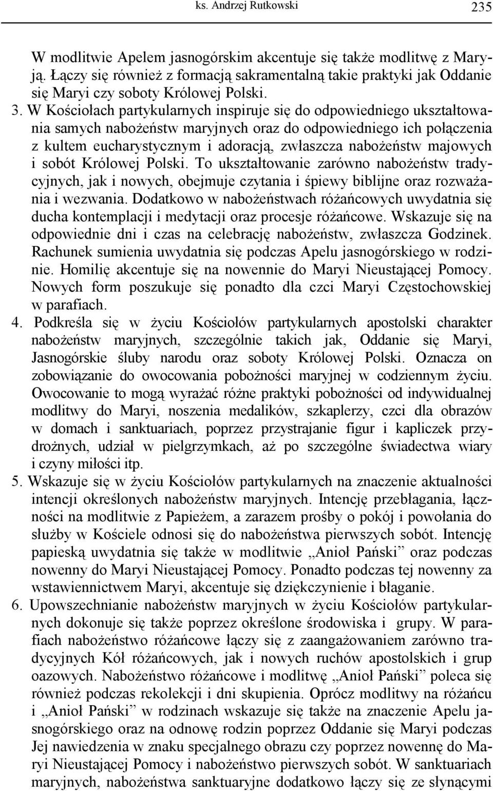 W Kościołach partykularnych inspiruje się do odpowiedniego ukształtowania samych nabożeństw maryjnych oraz do odpowiedniego ich połączenia z kultem eucharystycznym i adoracją, zwłaszcza nabożeństw