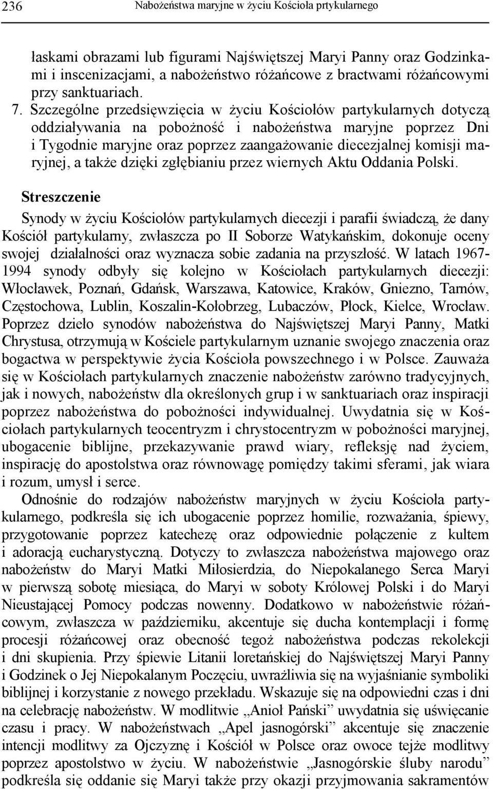 Szczególne przedsięwzięcia w życiu Kościołów partykularnych dotyczą oddziaływania na pobożność i nabożeństwa maryjne poprzez Dni i Tygodnie maryjne oraz poprzez zaangażowanie diecezjalnej komisji