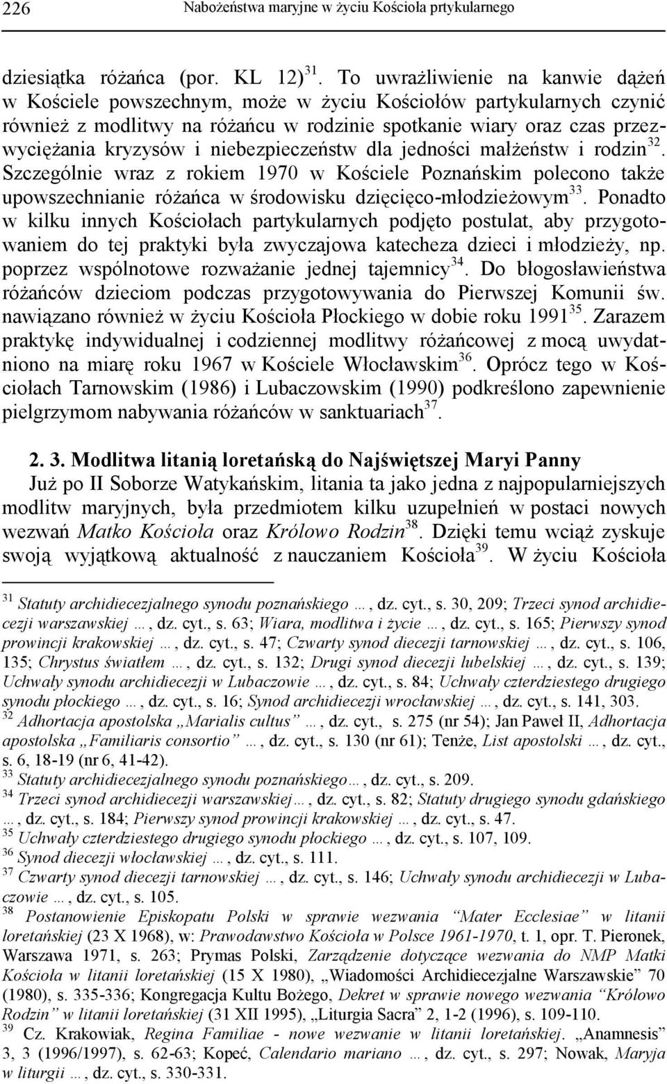 niebezpieczeństw dla jedności małżeństw i rodzin 32. Szczególnie wraz z rokiem 1970 w Kościele Poznańskim polecono także upowszechnianie różańca w środowisku dzięcięco-młodzieżowym 33.