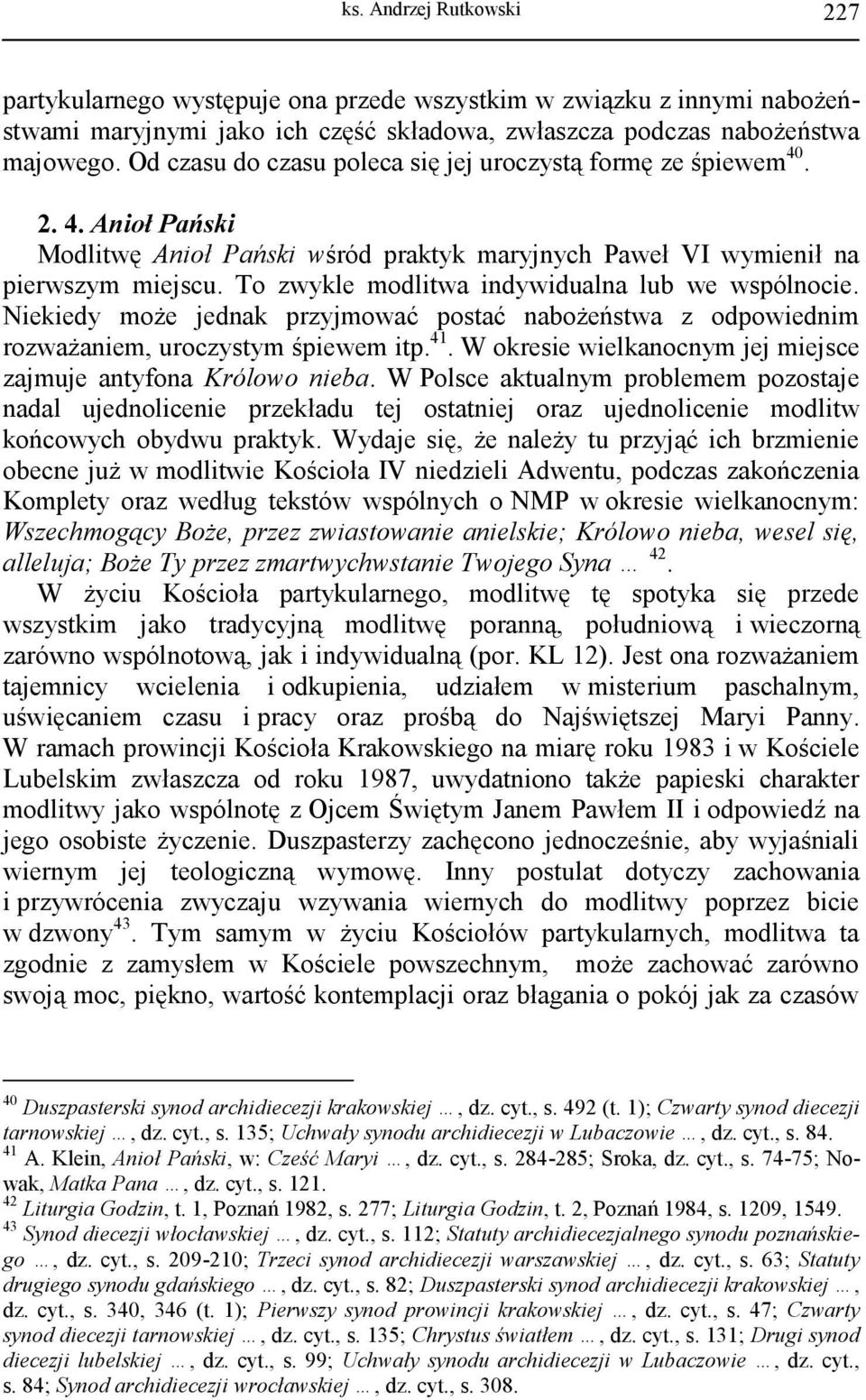 To zwykle modlitwa indywidualna lub we wspólnocie. Niekiedy może jednak przyjmować postać nabożeństwa z odpowiednim rozważaniem, uroczystym śpiewem itp. 41.