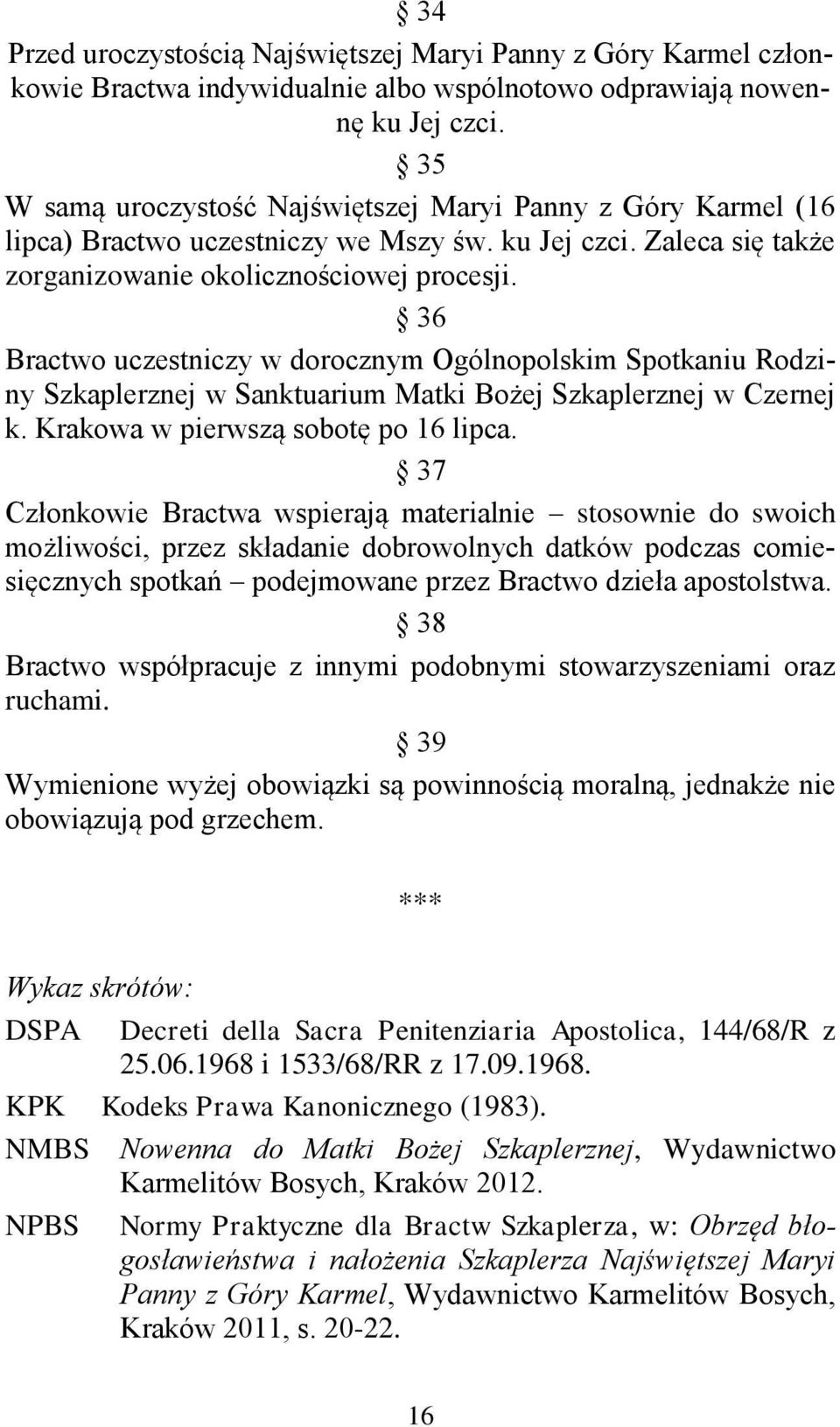 36 Bractwo uczestniczy w dorocznym Ogólnopolskim Spotkaniu Rodziny Szkaplerznej w Sanktuarium Matki Bożej Szkaplerznej w Czernej k. Krakowa w pierwszą sobotę po 16 lipca.