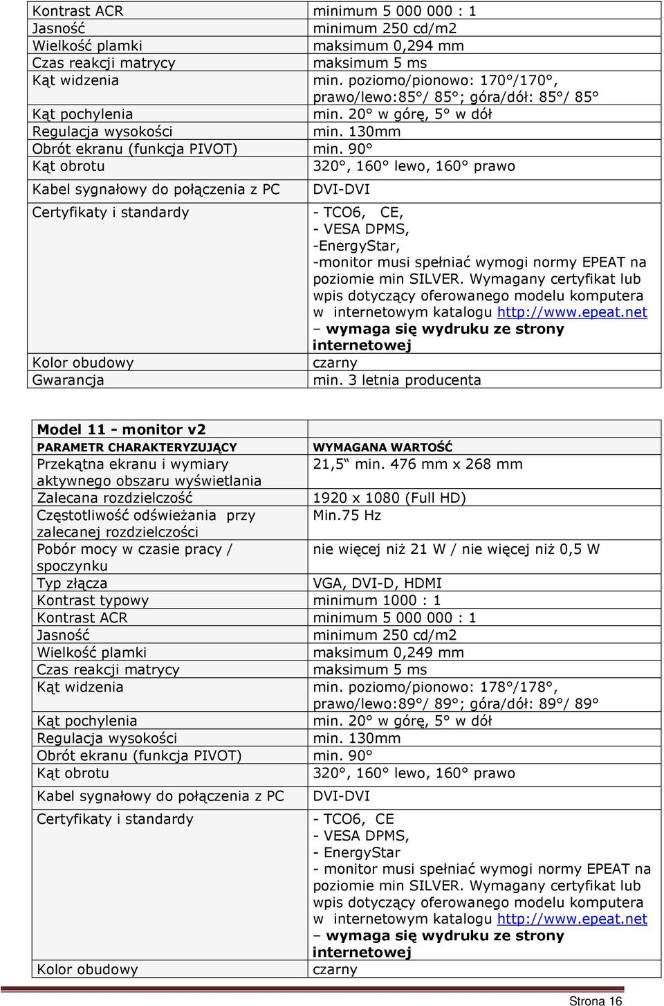 90 Kąt obrotu 320, 160 lewo, 160 prawo Kabel sygnałowy do połączenia z PC Certyfikaty i standardy Kolor obudowy Gwarancja DVI-DVI - TCO6, CE, - VESA DPMS, -EnergyStar, -monitor musi spełniać wymogi