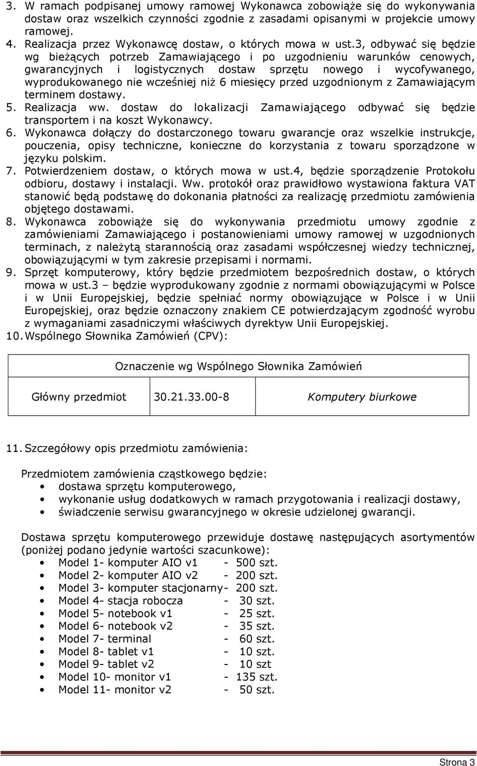 3, odbywać się będzie wg bieżących potrzeb Zamawiającego i po uzgodnieniu warunków cenowych, gwarancyjnych i logistycznych dostaw sprzętu nowego i wycofywanego, wyprodukowanego nie wcześniej niż 6