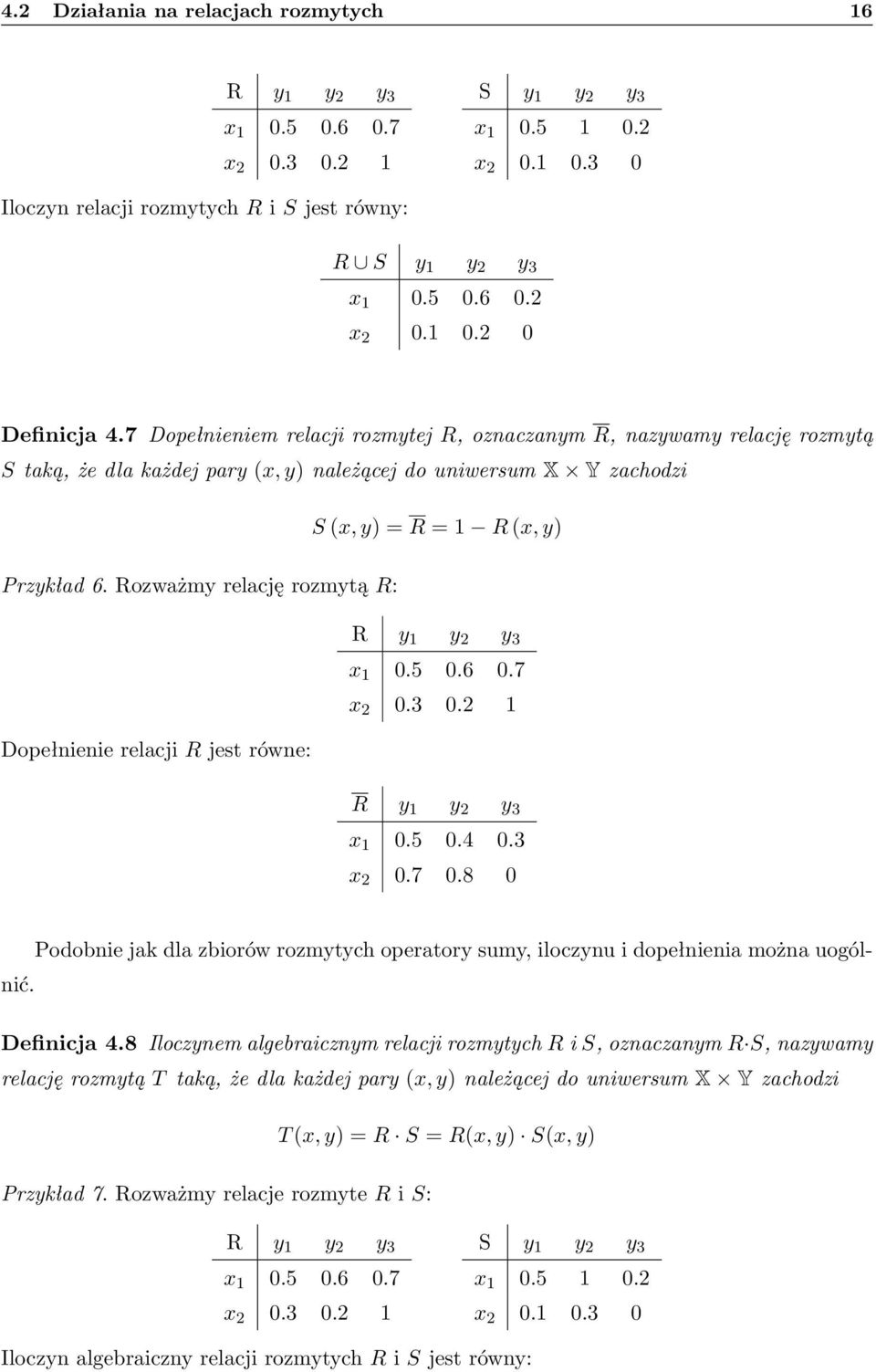 Rozważmy relację rozmytą R: R y 1 y 2 y 3 x 1 0.5 0.6 0.7 x 2 0.3 0.2 1 Dopełnienie relacji R jest równe: R y 1 y 2 y 3 x 1 0.5 0.4 0.3 x 2 0.7 0.