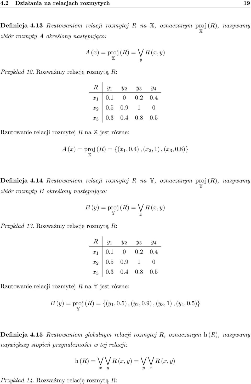 4), (x 2, 1), (x 3, 0.8)} X Definicja 4.14 Rzutowaniem relacji rozmytej R na Y, oznaczanym proj (R), nazywamy zbiór rozmyty B określony następująco: B (y) = proj (R) = Y x Przykład 13.