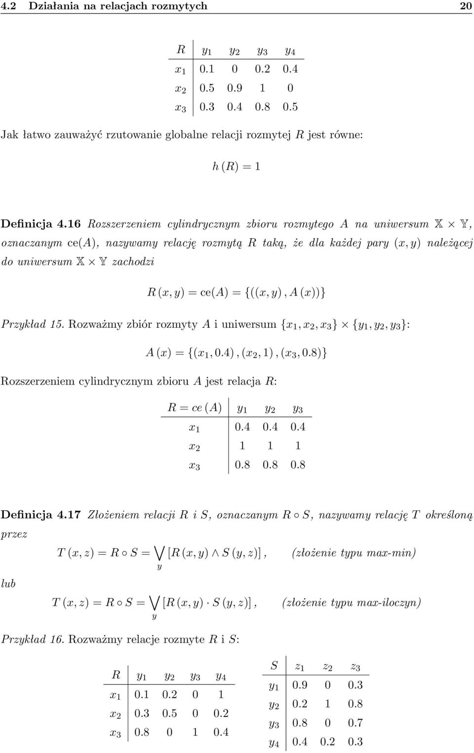 16 Rozszerzeniem cylindrycznym zbioru rozmytego A na uniwersum X Y, oznaczanym ce(a), nazywamy relację rozmytą R taką, że dla każdej pary (x, y) należącej do uniwersum X Y zachodzi R (x, y) = ce(a) =